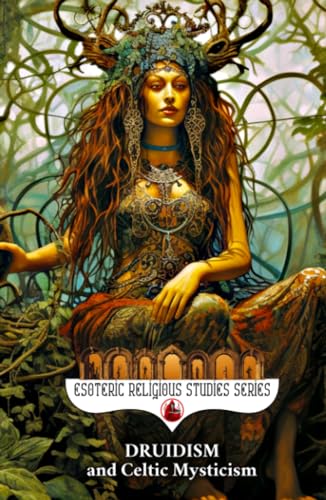 Druidism and Celtic Mysticism: The Magic of Érenn and Its Civilizations: Shapeshifting, the Otherworld, Ogham, the Wild Hunt, Hy Brasil, the Green ... Danann (Esoteric Religious Studies, Band 9)